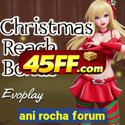 ani rocha forum